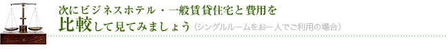 次にビジネスホテル・一般賃貸住宅と費用を比較して見ましょう
