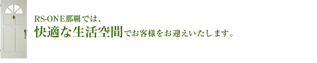 RS-ONE那覇では、新築の生活空間でお客様をお迎えいたします。